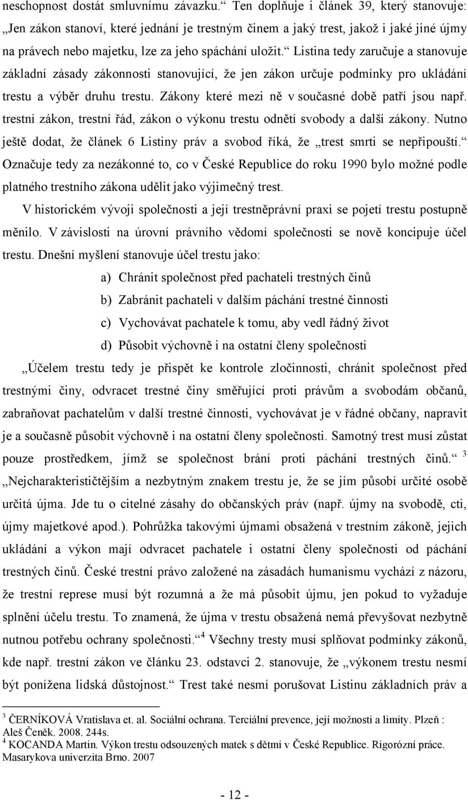 Listina tedy zaručuje a stanovuje základní zásady zákonnosti stanovující, že jen zákon určuje podmínky pro ukládání trestu a výběr druhu trestu. Zákony které mezi ně v současné době patří jsou např.