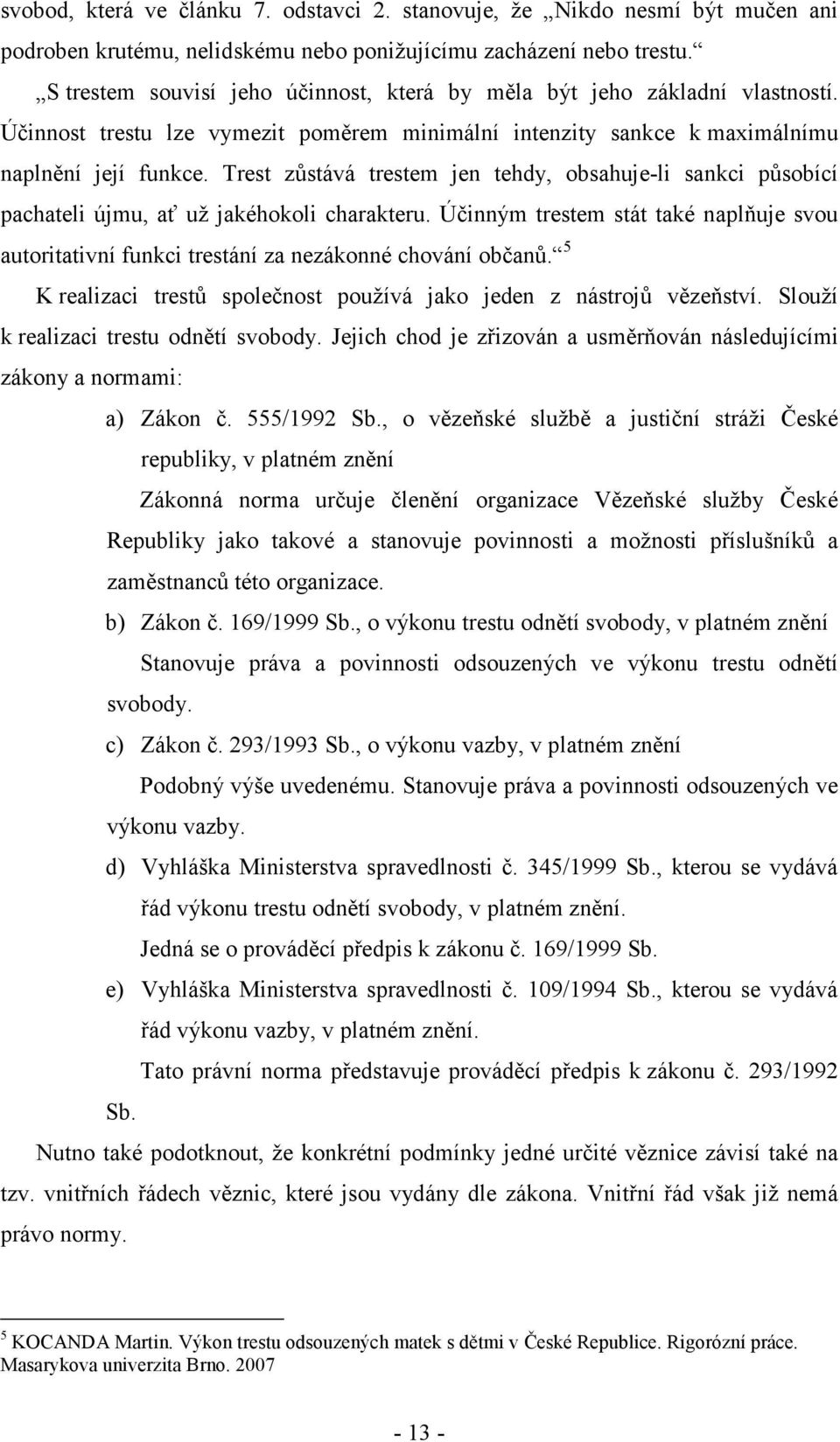Trest zůstává trestem jen tehdy, obsahuje-li sankci působící pachateli újmu, ať už jakéhokoli charakteru.