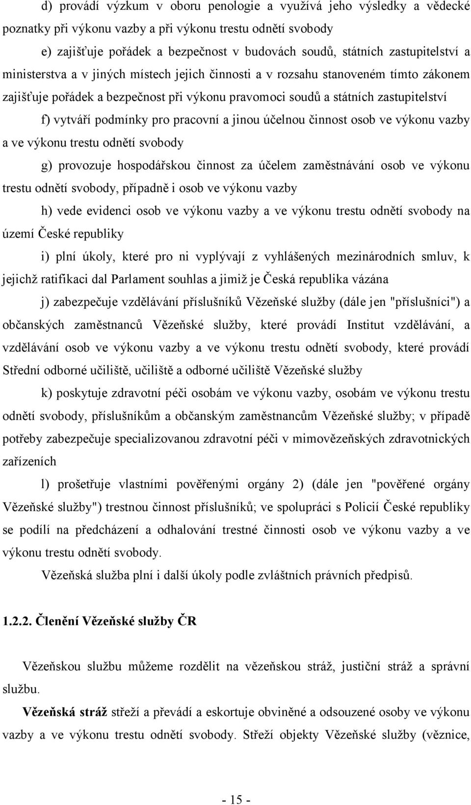podmínky pro pracovní a jinou účelnou činnost osob ve výkonu vazby a ve výkonu trestu odnětí svobody g) provozuje hospodářskou činnost za účelem zaměstnávání osob ve výkonu trestu odnětí svobody,