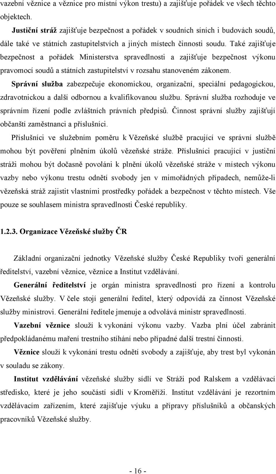Také zajišťuje bezpečnost a pořádek Ministerstva spravedlnosti a zajišťuje bezpečnost výkonu pravomocí soudů a státních zastupitelství v rozsahu stanoveném zákonem.
