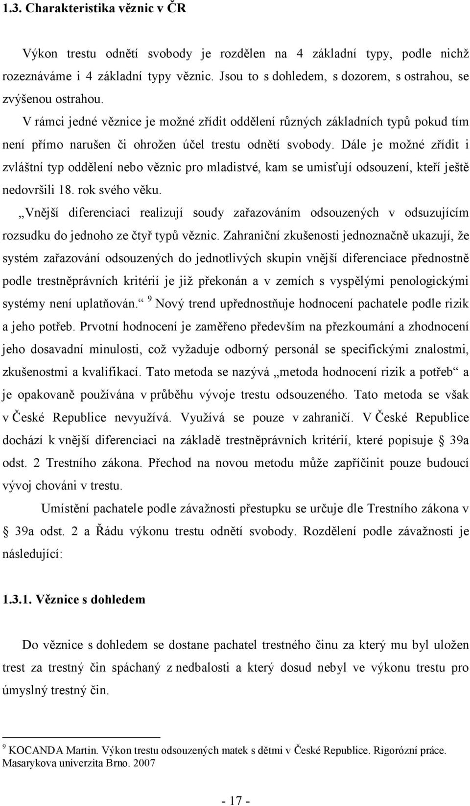 V rámci jedné věznice je možné zřídit oddělení různých základních typů pokud tím není přímo narušen či ohrožen účel trestu odnětí svobody.
