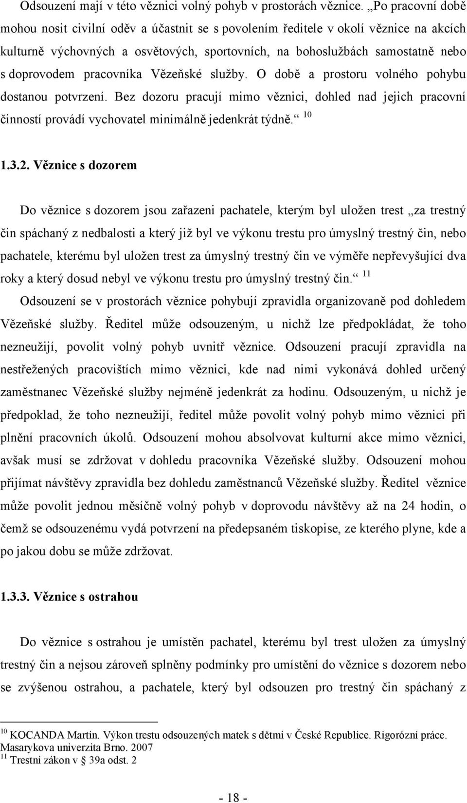 pracovníka Vězeňské služby. O době a prostoru volného pohybu dostanou potvrzení. Bez dozoru pracují mimo věznici, dohled nad jejich pracovní činností provádí vychovatel minimálně jedenkrát týdně.