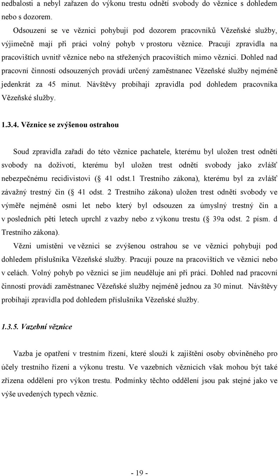 Pracují zpravidla na pracovištích uvnitř věznice nebo na střežených pracovištích mimo věznici.
