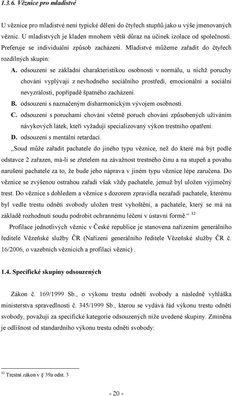 odsouzení se základní charakteristikou osobnosti v normálu, u nichž poruchy chování vyplývají z nevhodného sociálního prostředí, emocionální a sociální nevyzrálosti, popřípadě špatného zacházení. B.