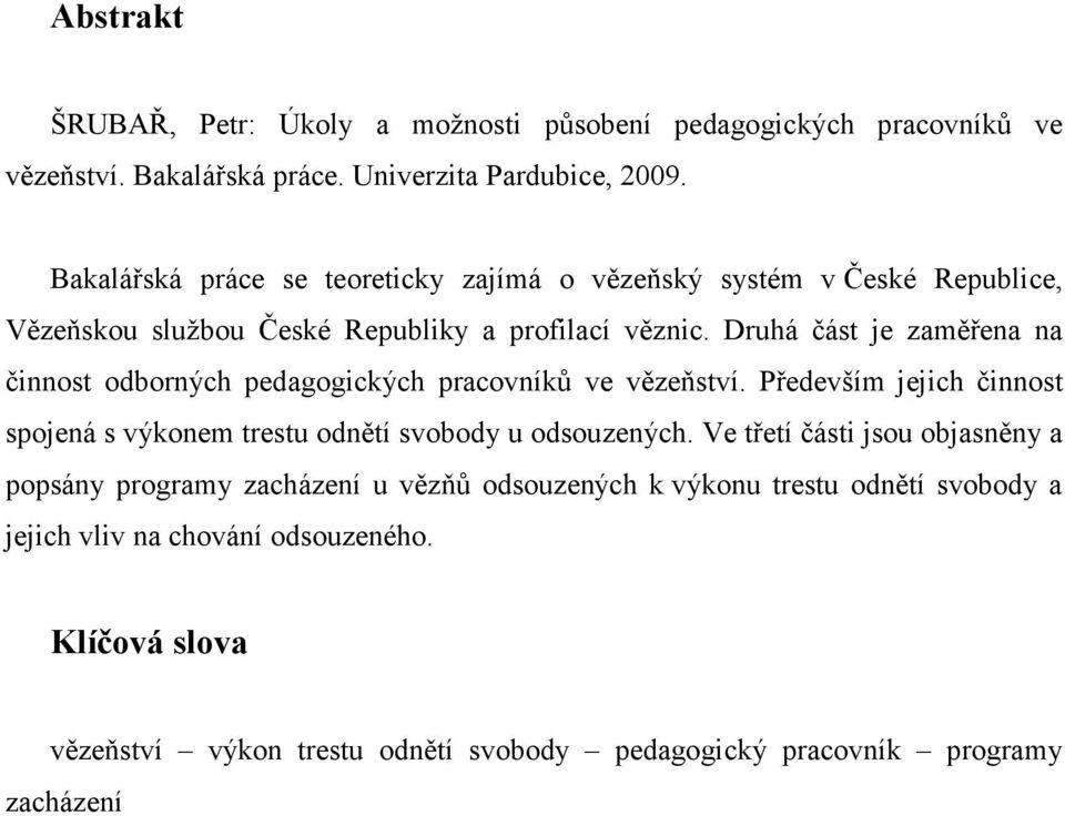 Druhá část je zaměřena na činnost odborných pedagogických pracovníků ve vězeňství. Především jejich činnost spojená s výkonem trestu odnětí svobody u odsouzených.