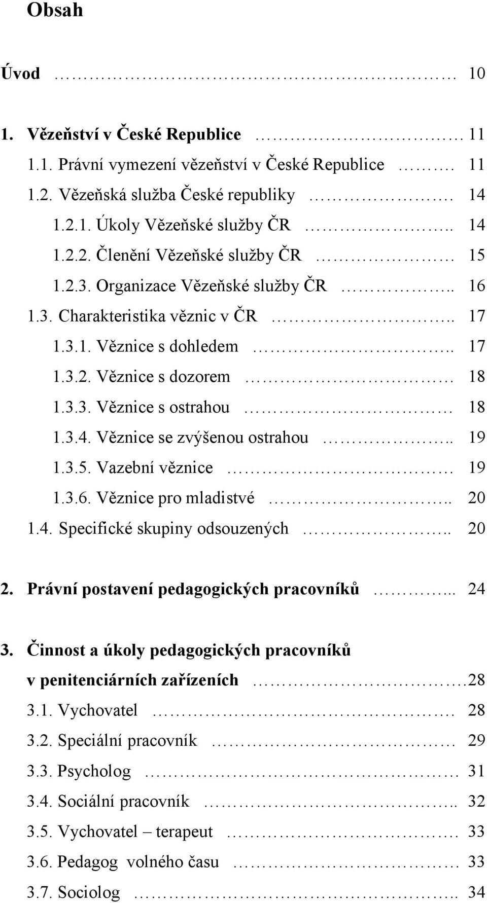Věznice se zvýšenou ostrahou.. 19 1.3.5. Vazební věznice 19 1.3.6. Věznice pro mladistvé.. 20 1.4. Specifické skupiny odsouzených.. 20 2. Právní postavení pedagogických pracovníků... 24 3.
