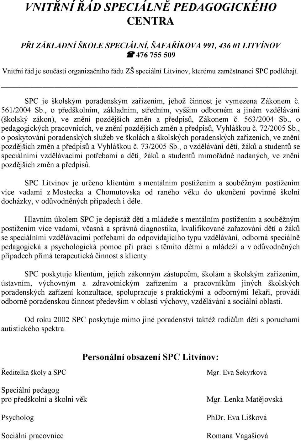 , o předškolním, základním, středním, vyšším odborném a jiném vzdělávání (školský zákon), ve znění pozdějších změn a předpisů, Zákonem č. 563/2004 Sb.