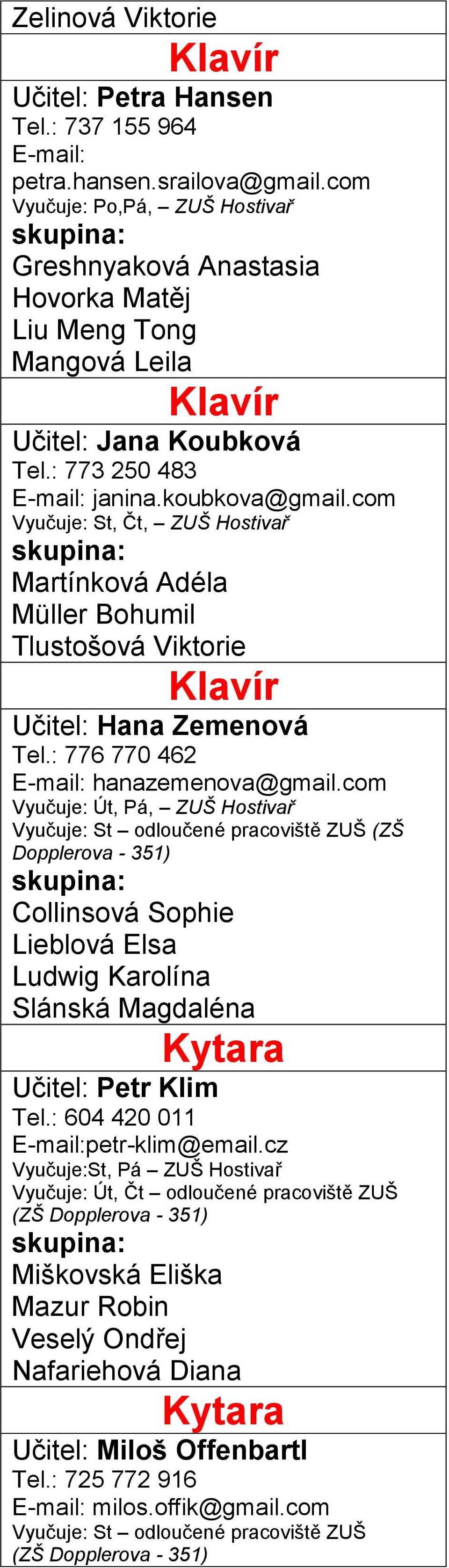 com Vyučuje: St, Čt, ZUŠ Hostivař Martínková Adéla Müller Bohumil Tlustošová Viktorie Učitel: Hana Zemenová Tel.: 776 770 462 E-mail: hanazemenova@gmail.