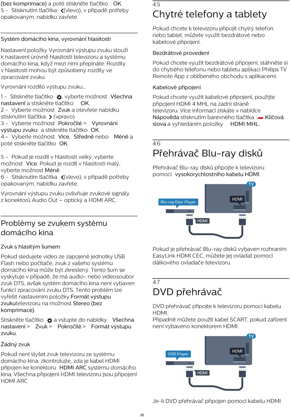 Systém domácího kina, vyrovnání hlasitosti Nastavení položky Vyrovnání výstupu zvuku slouží k nastavení úrovně hlasitosti televizoru a systému domácího kina, když mezi nimi přepínáte.