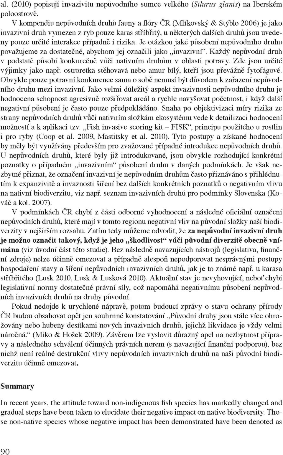 případně i rizika. Je otázkou jaké působení nepůvodního druhu považujeme za dostatečné, abychom jej označili jako invazivní.