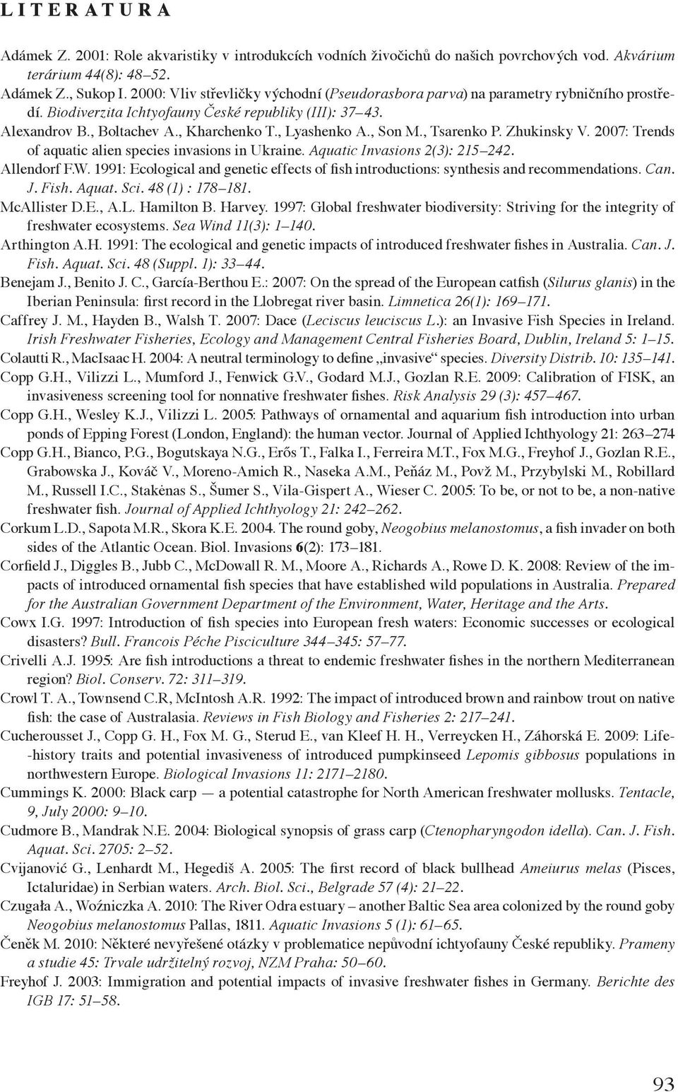 , Son M., Tsarenko P. Zhukinsky V. 2007: Trends of aquatic alien species invasions in Ukraine. Aquatic Invasions 2(3): 215 242. Allendorf F.W.