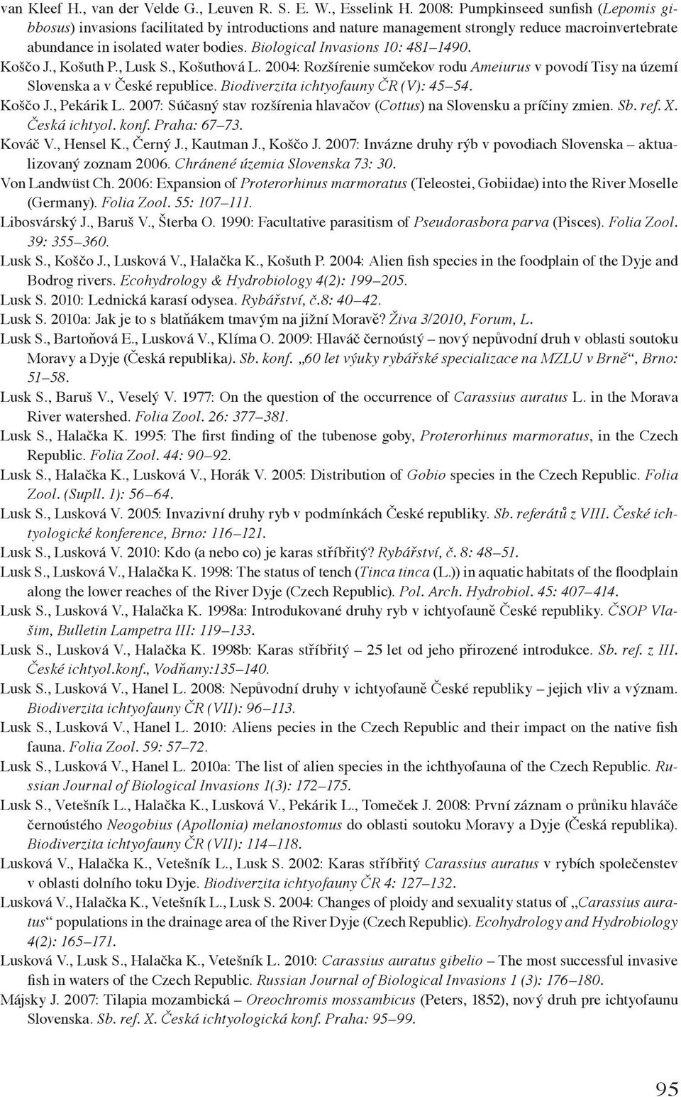 Biological Invasions 10: 481 1490. Koščo J., Košuth P., Lusk S., Košuthová L. 2004: Rozšírenie sumčekov rodu Ameiurus v povodí Tisy na území Slovenska a v České republice.