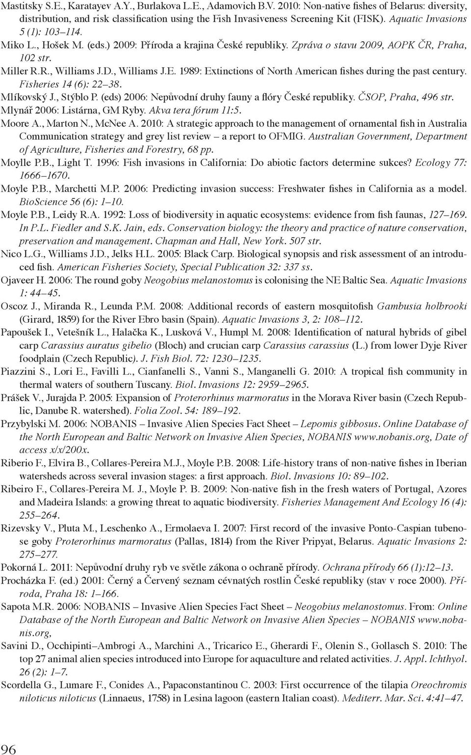 1989: Extinctions of North American fishes during the past century. Fisheries 14 (6): 22 38. Mlíkovský J., Stýblo P. (eds) 2006: Nepůvodní druhy fauny a flóry České republiky. ČSOP, Praha, 496 str.