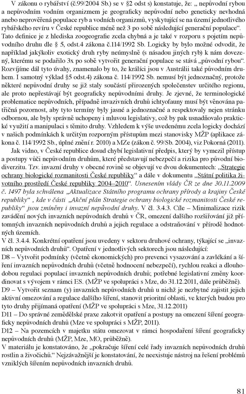 území jednotlivého rybářského revíru v České republice méně než 3 po sobě následující generační populace.