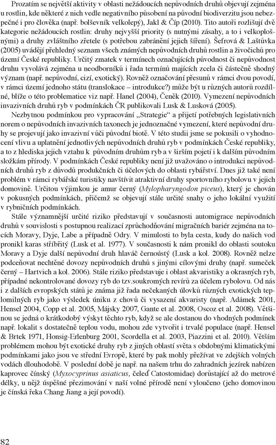 Tito autoři rozlišují dvě kategorie nežádoucích rostlin: druhy nejvyšší priority (s nutnými zásahy, a to i velkoplošnými) a druhy zvláštního zřetele (s potřebou zabránění jejich šíření).