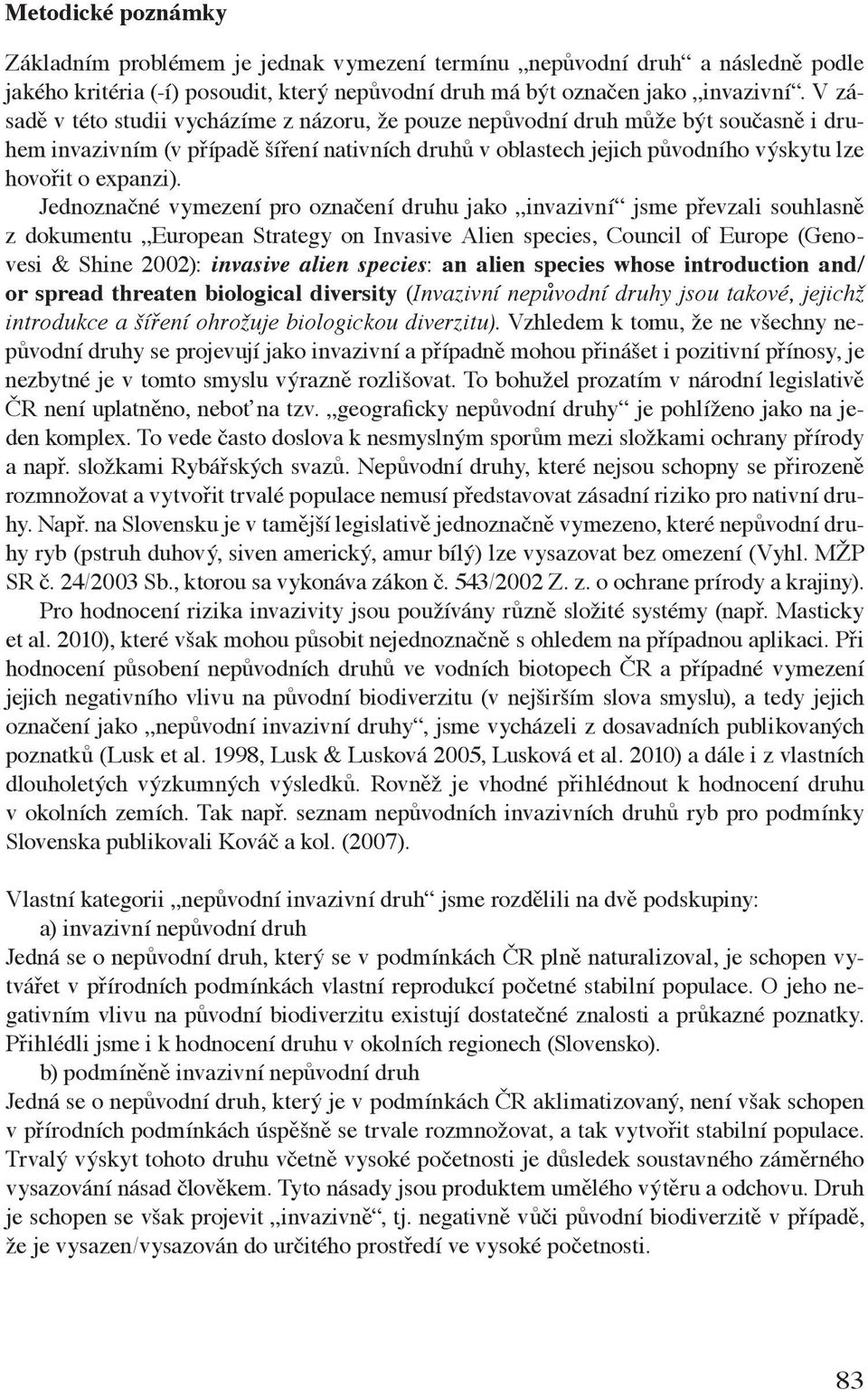 Jednoznačné vymezení pro označení druhu jako invazivní jsme převzali souhlasně z dokumentu European Strategy on Invasive Alien species, Council of Europe (Genovesi & Shine 2002): invasive alien