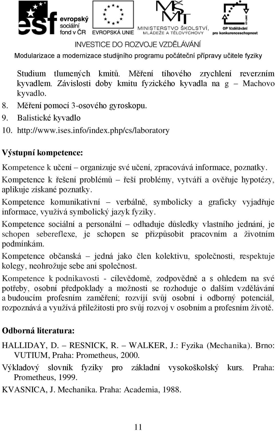 Kompetence k řešení problémů řeší problémy, vytváří a ověřuje hypotézy, aplikuje získané poznatky.