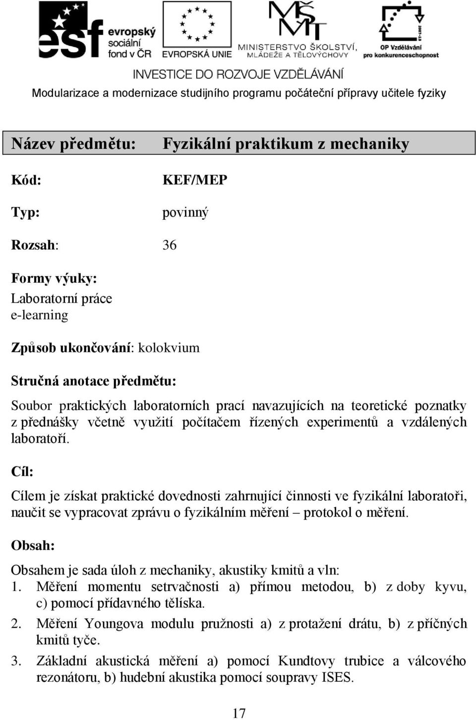 Cíl: Cílem je získat praktické dovednosti zahrnující činnosti ve fyzikální laboratoři, naučit se vypracovat zprávu o fyzikálním měření protokol o měření.