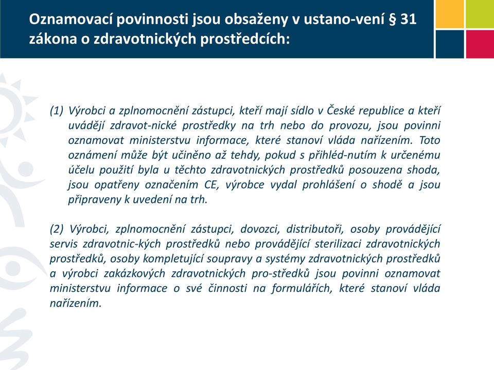 Toto oznámení může být učiněno až tehdy, pokud s přihléd nutím k určenému účelu použití byla u těchto zdravotnických prostředků posouzena shoda, jsou opatřeny označením CE, výrobce vydal prohlášení o