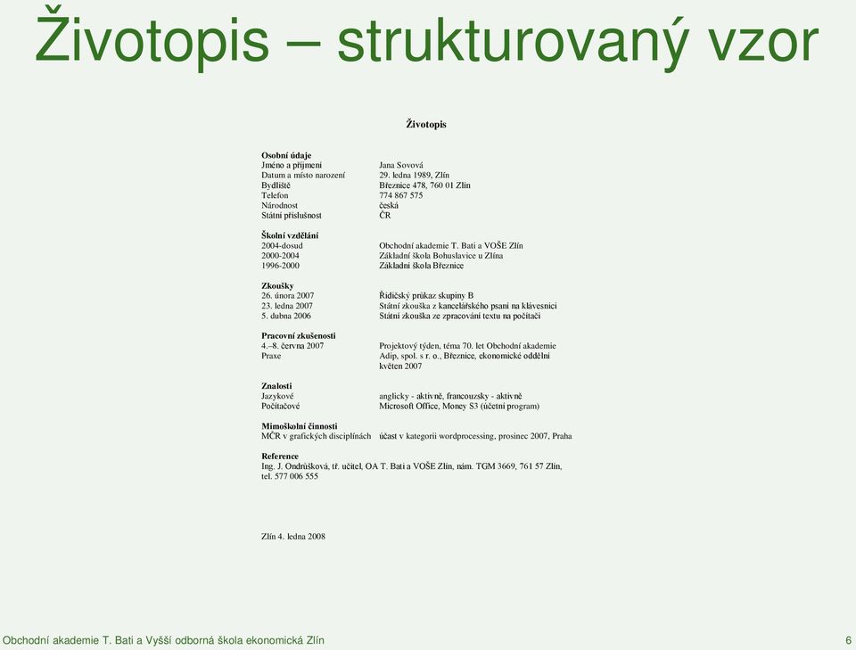 Bati a VOŠE Zlín 2000-2004 Základní škola Bohuslavice u Zlína 1996-2000 Základní škola Březnice Zkoušky 26. února 2007 Řidičský průkaz skupiny B 23.