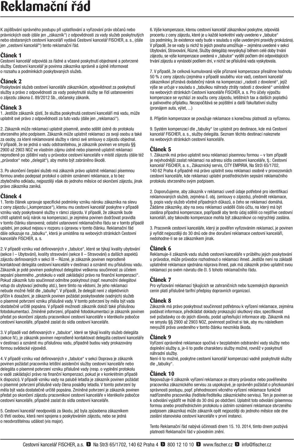 Cestovní kancelář je povinna zákazníka správně a úplně informovat o rozsahu a podmínkách poskytovaných služeb.