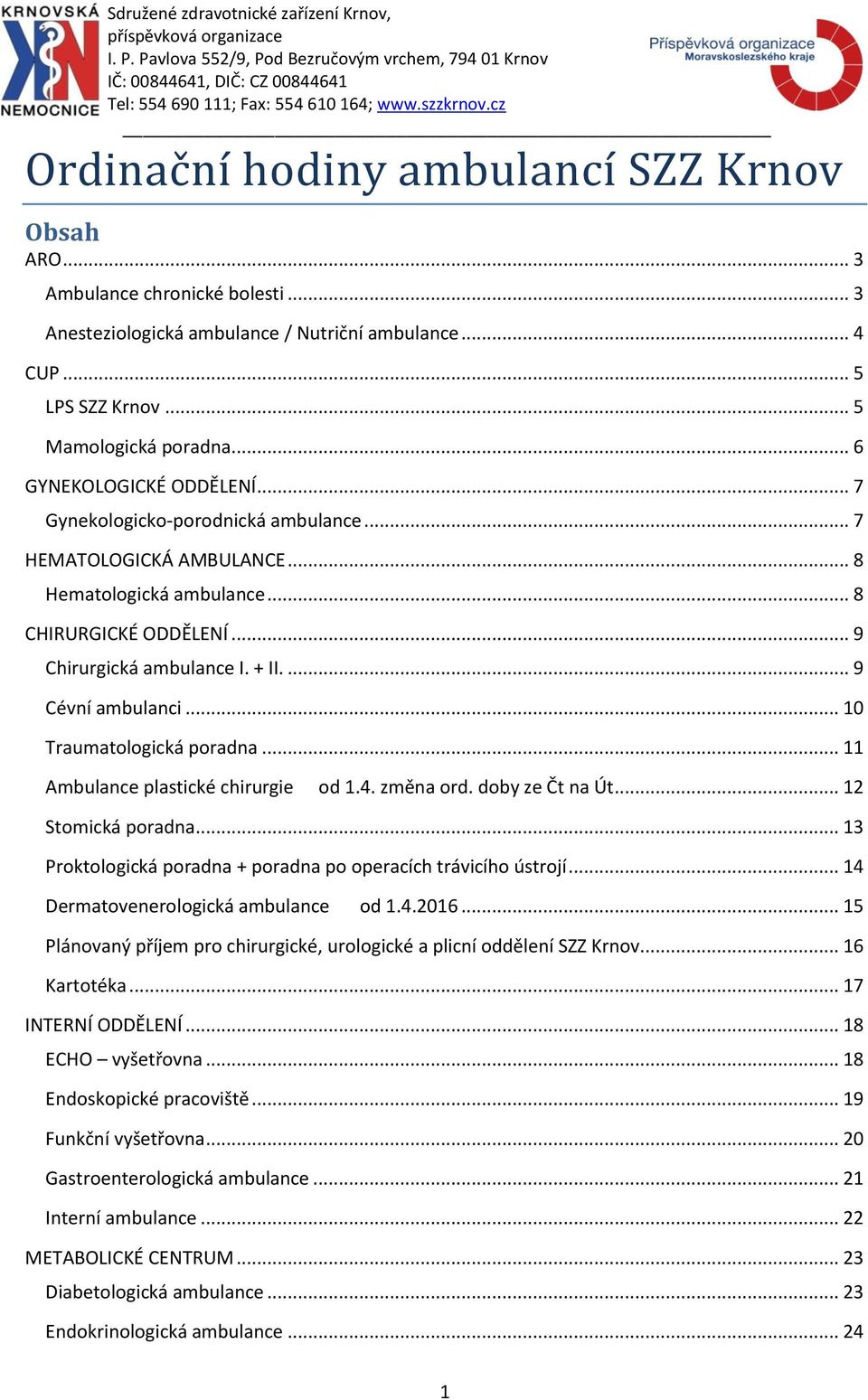 ... 9 Cévní ambulanci... 10 Traumatologická poradna... 11 Ambulance plastické chirurgie od 1.4. změna ord. doby ze Čt na Út... 12 Stomická poradna.