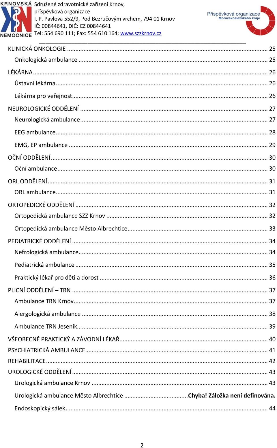 .. 32 Ortopedická ambulance Město Albrechtice... 33 PEDIATRICKÉ ODDĚLENÍ... 34 Nefrologická ambulance... 34 Pediatrická ambulance... 35 Praktický lékař pro děti a dorost... 36 PLICNÍ ODDĚLENÍ TRN.