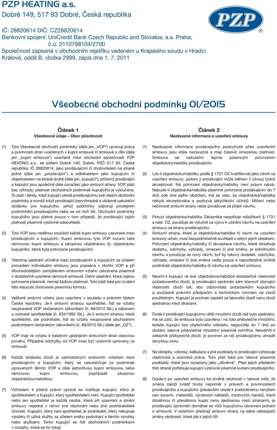2011 Všeobecné obchodní podmínky 01/2015 Článek 1 Všeobecné údaje Obor působnosti (1) Tyto Všeobecné obchodní podmínky (dále jen VOP ) upravují práva a povinnosti stran uvedených v kupní smlouvě či