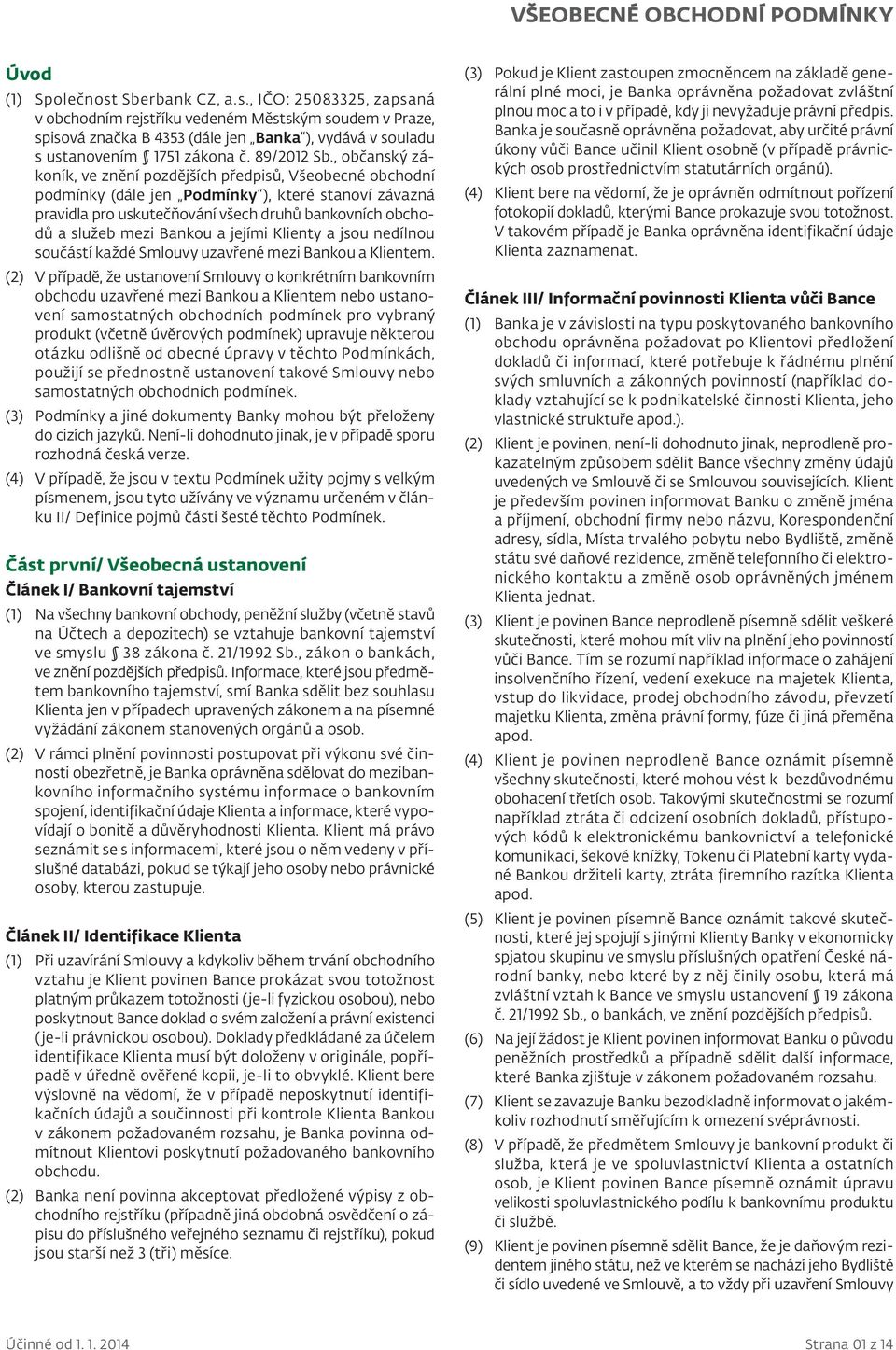 , občanský zákoník, ve znění pozdějších předpisů, Všeobecné obchodní podmínky (dále jen Podmínky ), které stanoví závazná pravidla pro uskutečňování všech druhů bankovních obchodů a služeb mezi