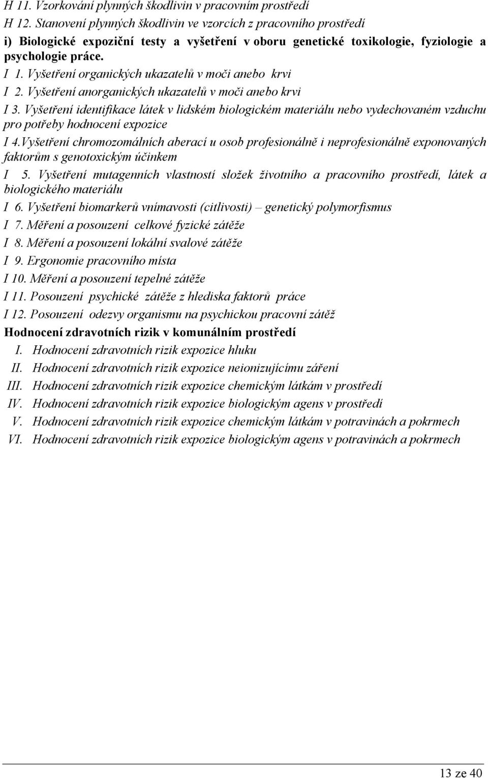 Vyšetření organických ukazatelů v moči anebo krvi I 2. Vyšetření anorganických ukazatelů v moči anebo krvi I 3.