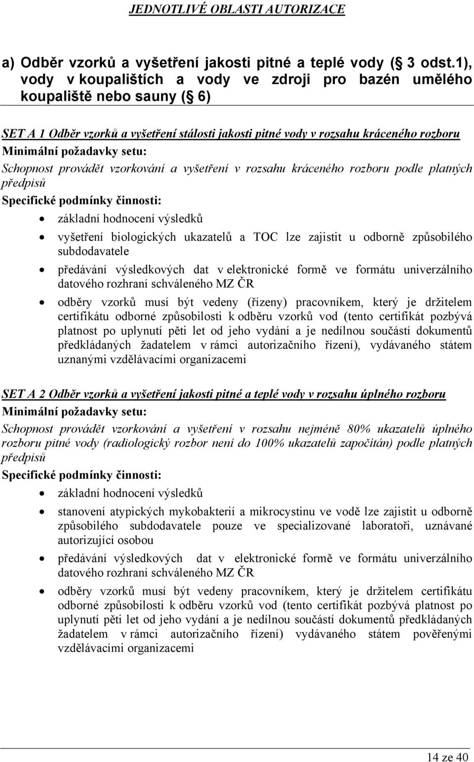 vzorkování a vyšetření v rozsahu kráceného rozboru podle platných předpisů vyšetření biologických ukazatelů a TOC lze zajistit u odborně způsobilého subdodavatele předávání výsledkových dat v