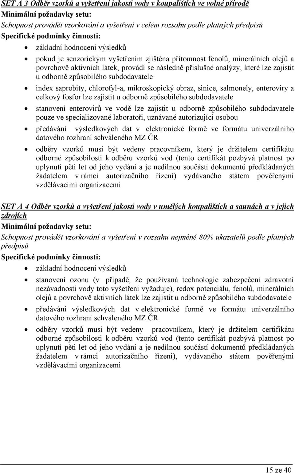 mikroskopický obraz, sinice, salmonely, enteroviry a celkový fosfor lze zajistit u odborně způsobilého subdodavatele stanovení enterovirů ve vodě lze zajistit u odborně způsobilého subdodavatele