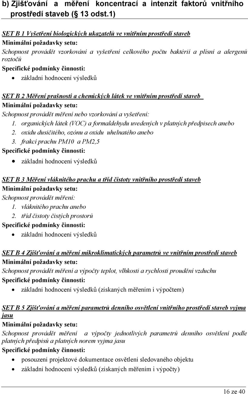 chemických látek ve vnitřním prostředí staveb Schopnost provádět měření nebo vzorkování a vyšetření: 1. organických látek (VOC) a formaldehydu uvedených v platných předpisech anebo 2.