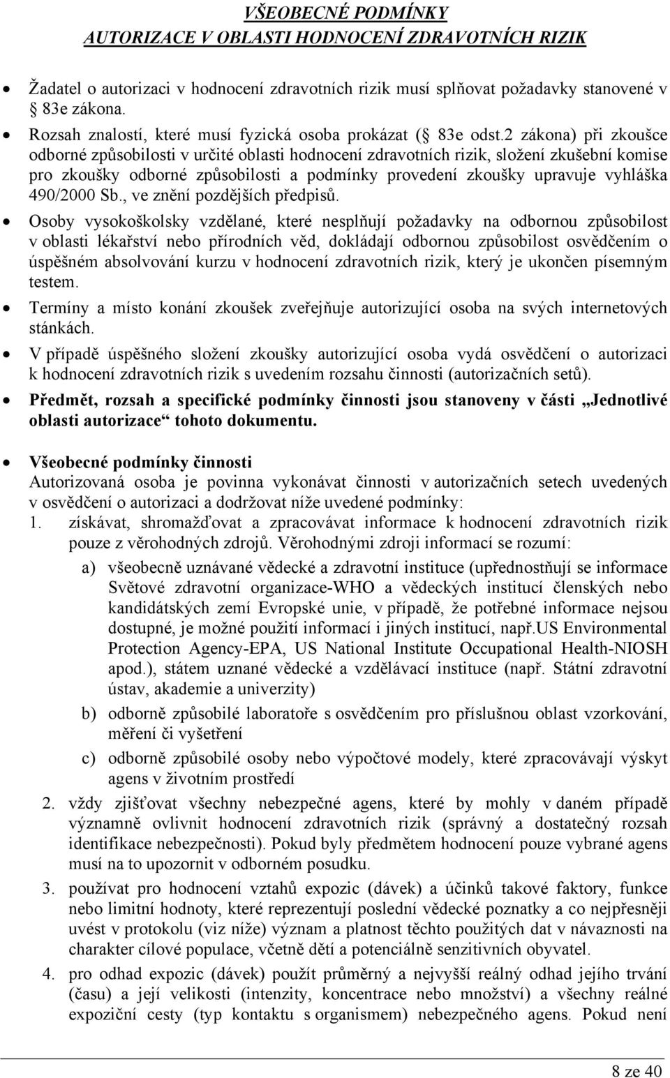 2 zákona) při zkoušce odborné způsobilosti v určité oblasti hodnocení zdravotních rizik, složení zkušební komise pro zkoušky odborné způsobilosti a podmínky provedení zkoušky upravuje vyhláška