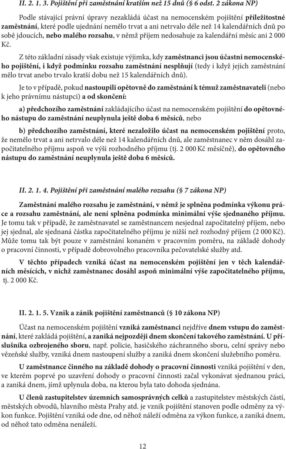 jdoucích, nebo malého rozsahu, v němž příjem nedosahuje za kalendářní měsíc ani 2 000 Kč.