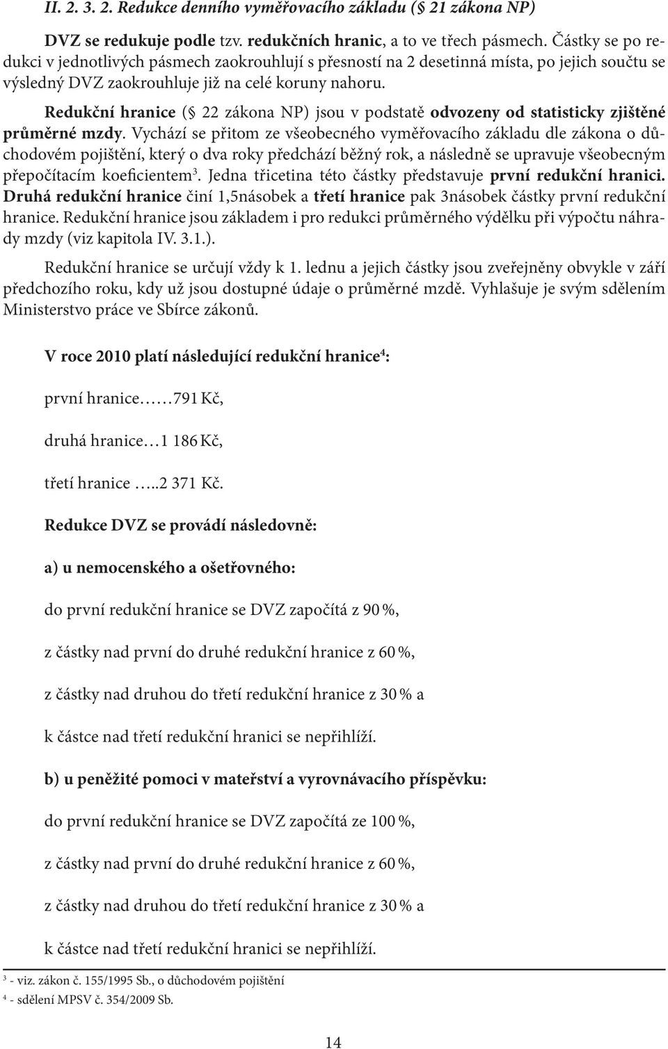 Redukční hranice ( 22 zákona NP) jsou v podstatě odvozeny od statisticky zjištěné průměrné mzdy.