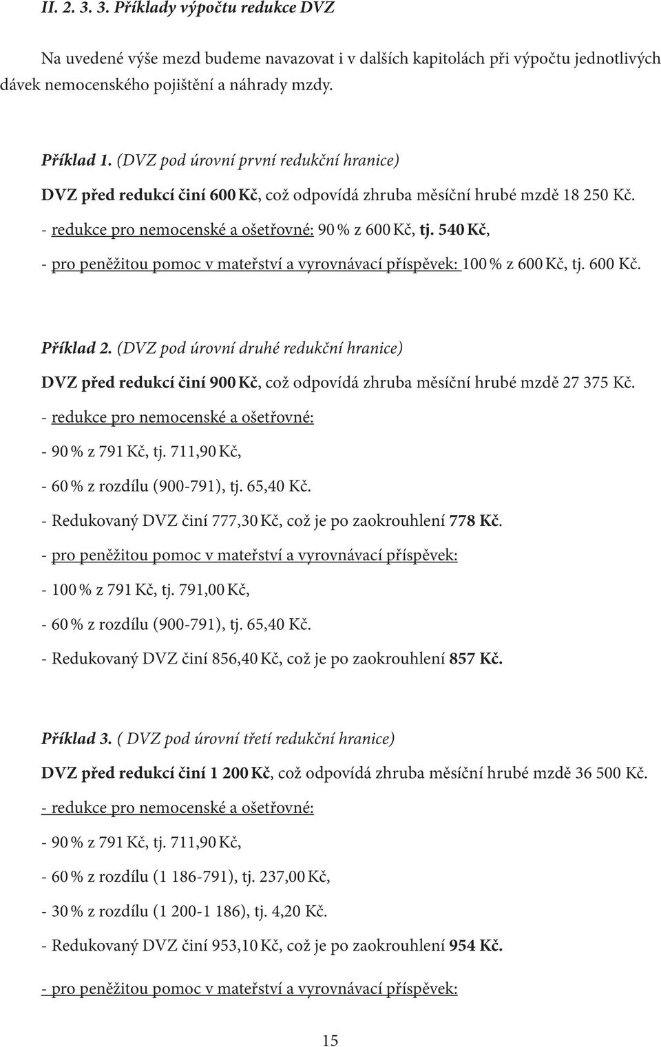 540 Kč, - pro peněžitou pomoc v mateřství a vyrovnávací příspěvek: 100 % z 600 Kč, tj. 600 Kč. Příklad 2.