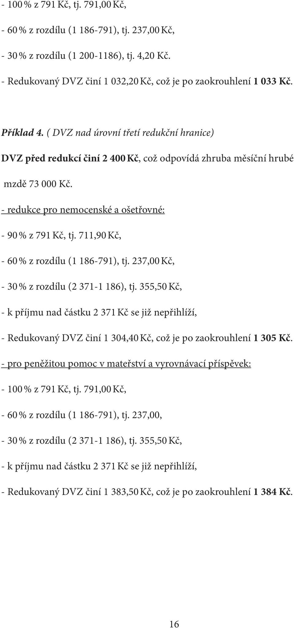 711,90 Kč, - 60 % z rozdílu (1 186-791), tj. 237,00 Kč, - 30 % z rozdílu (2 371-1 186), tj.