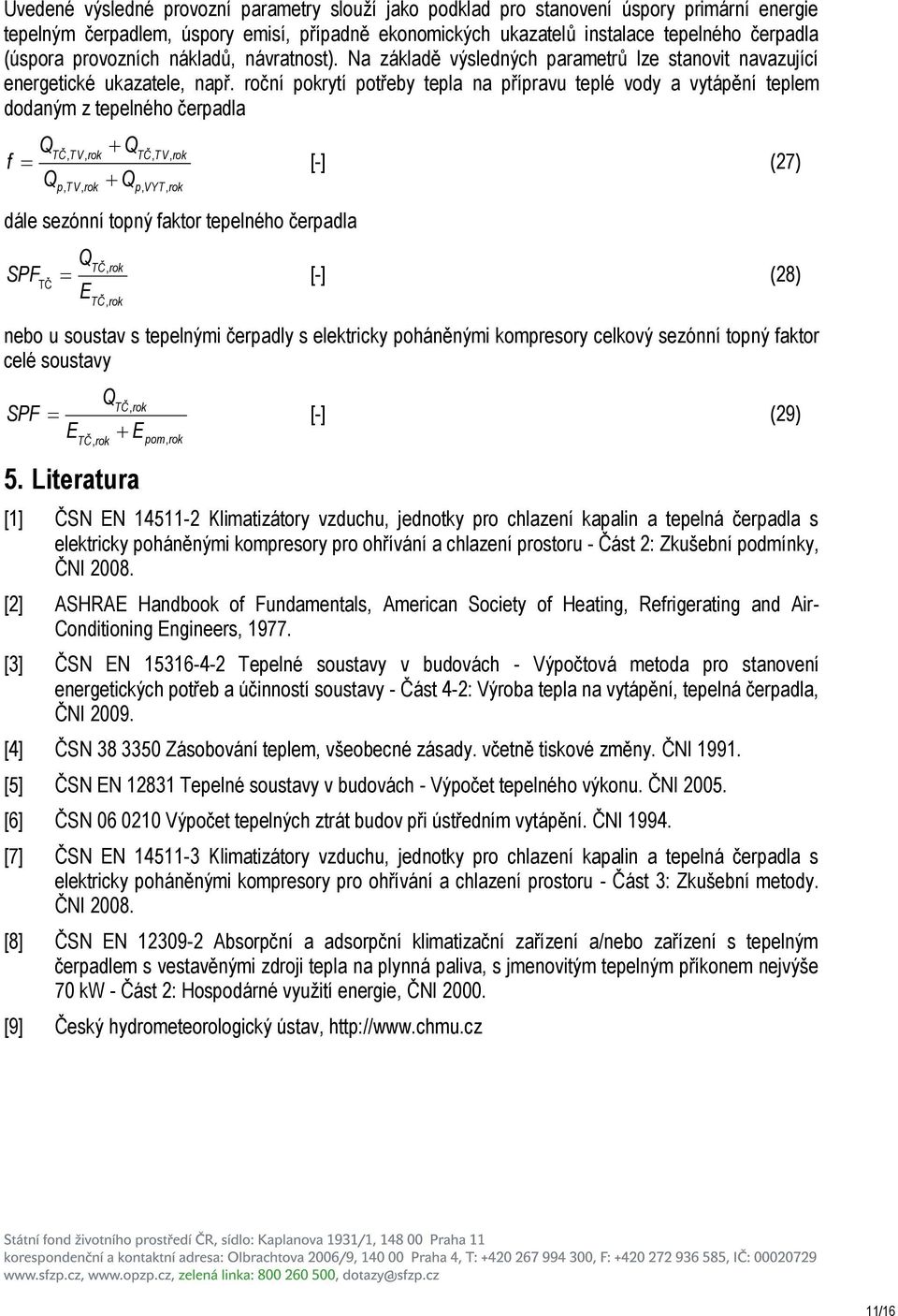 roční pokrytí potřeby tepla na přípravu teplé vody a vytápění teplem dodaným z tepelného čerpadla f TČ, TV, rok TČ, TV, rok [-] (27) p, TV, rok p, VYT, rok dále sezónní topný faktor tepelného