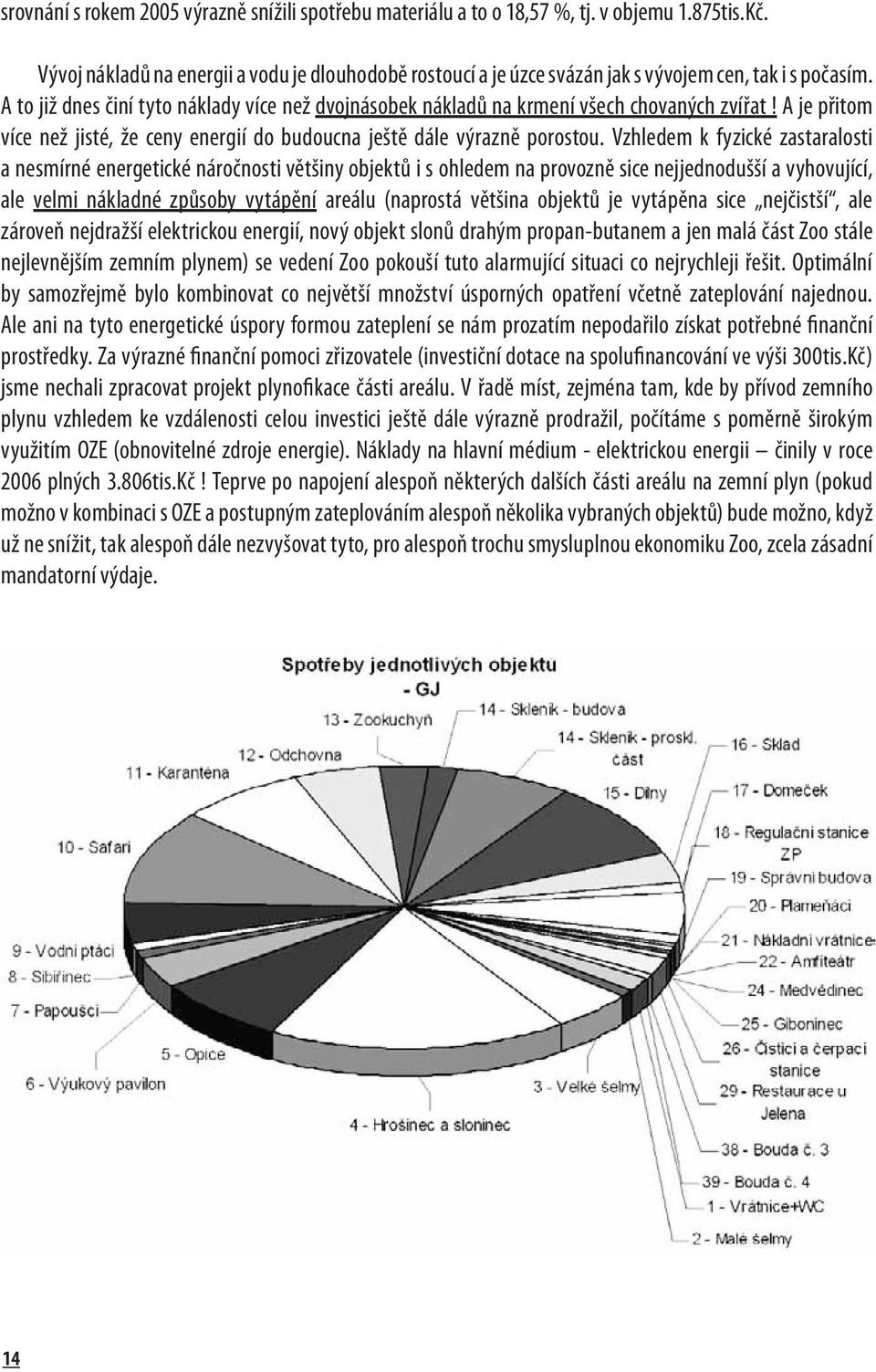 A to již dnes činí tyto náklady více než dvojnásobek nákladů na krmení všech chovaných zvířat! A je přitom více než jisté, že ceny energií do budoucna ještě dále výrazně porostou.