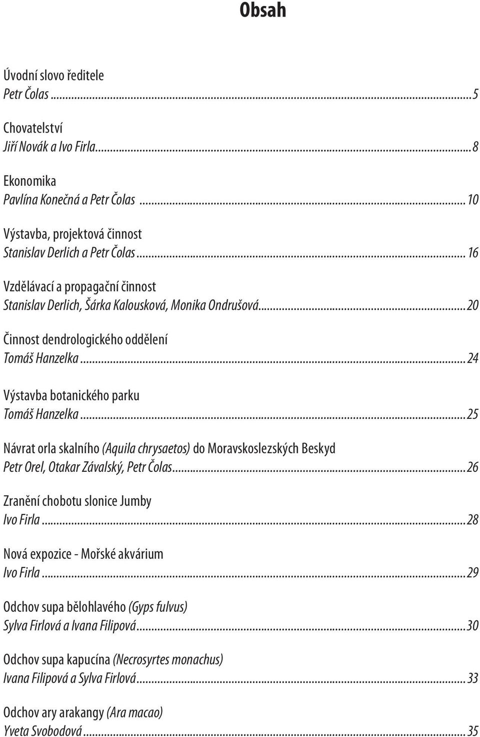 ..25 Návrat orla skalního (Aquila chrysaetos) do Moravskoslezských Beskyd Petr Orel, Otakar Závalský, Petr Čolas...26 Zranění chobotu slonice Jumby Ivo Firla.