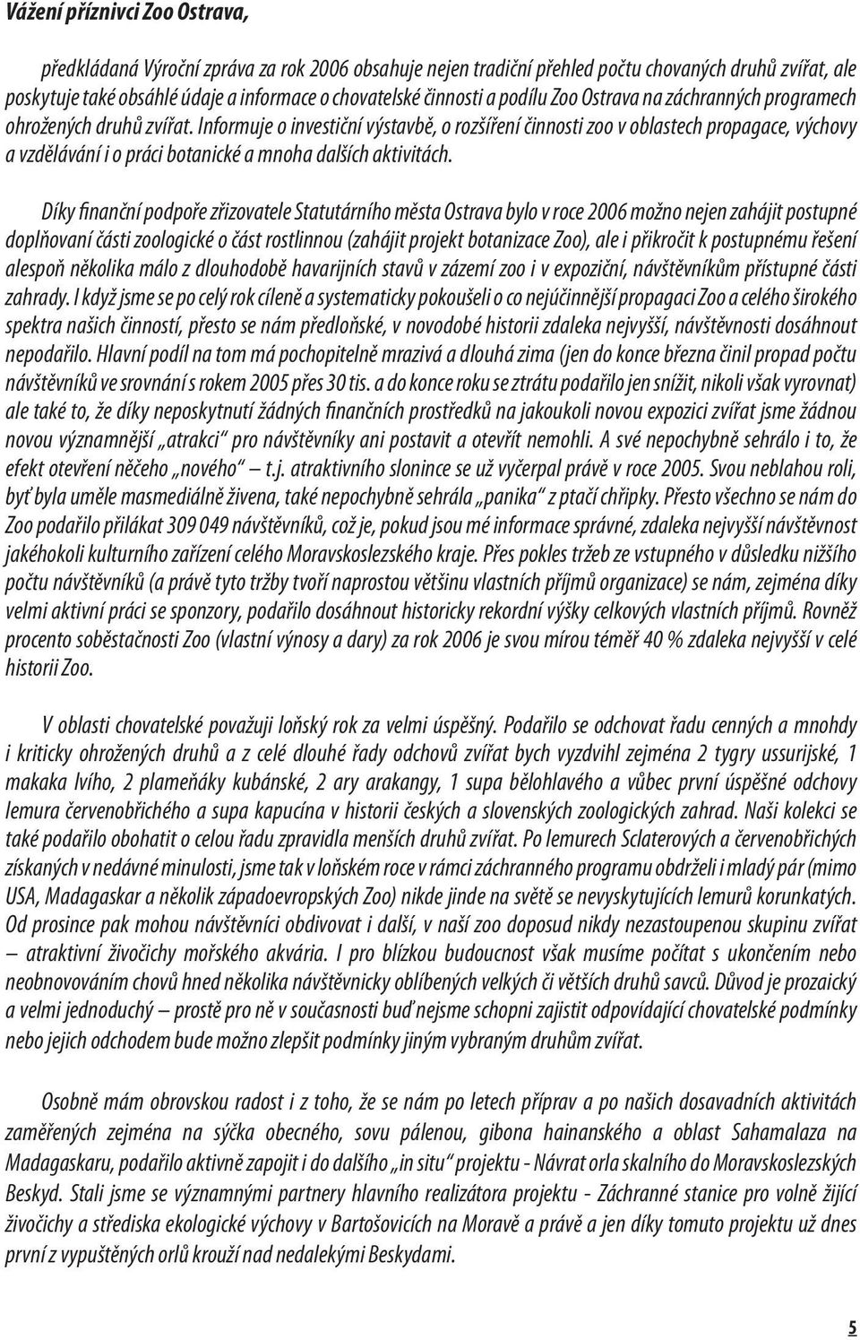 Informuje o investiční výstavbě, o rozšíření činnosti zoo v oblastech propagace, výchovy a vzdělávání i o práci botanické a mnoha dalších aktivitách.