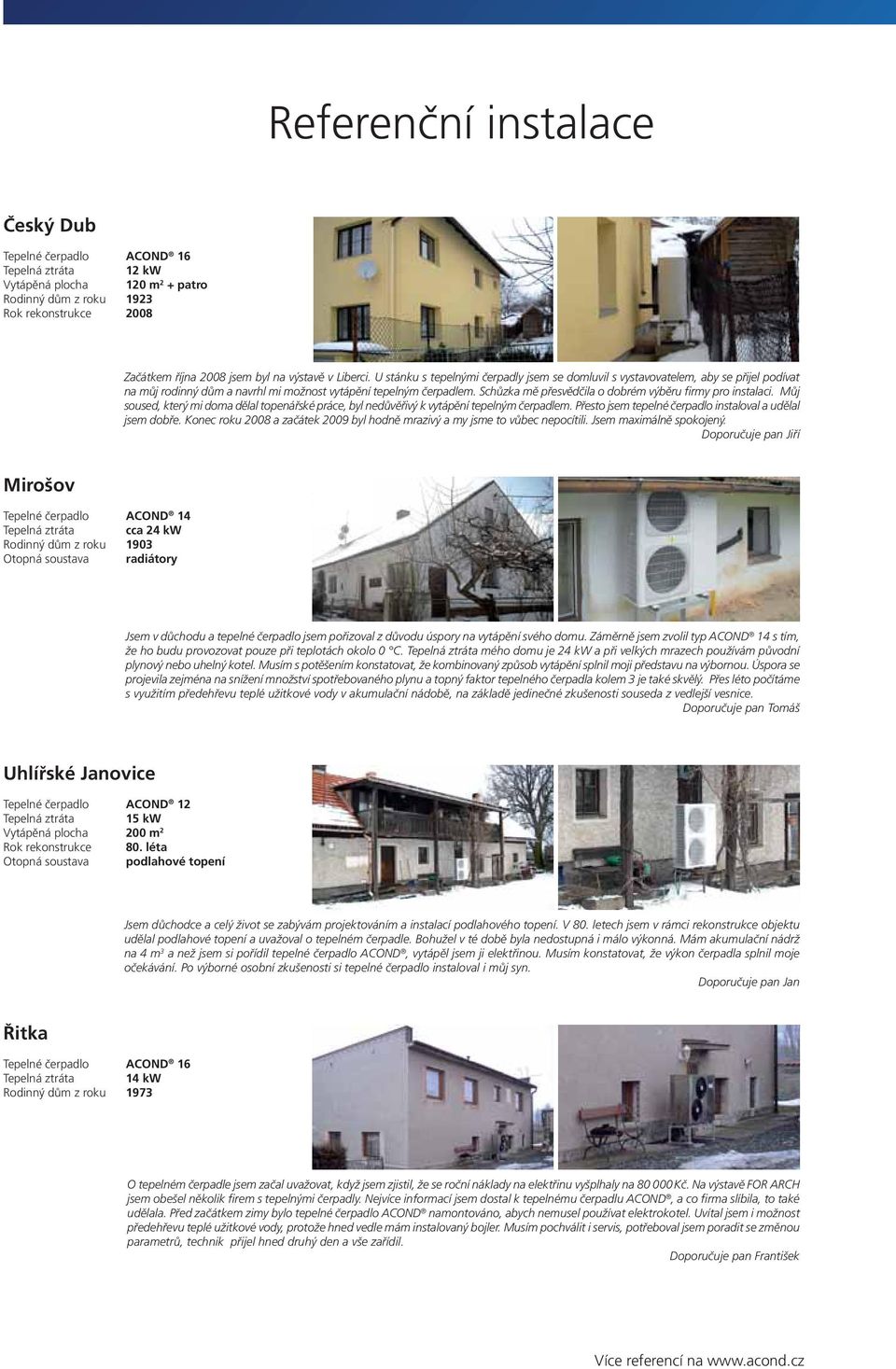 Schůzka mě přesvědčila o dobrém výběru firmy pro instalaci. Můj soused, který mi doma dělal topenářské práce, byl nedůvěřivý k vytápění tepelným čerpadlem.