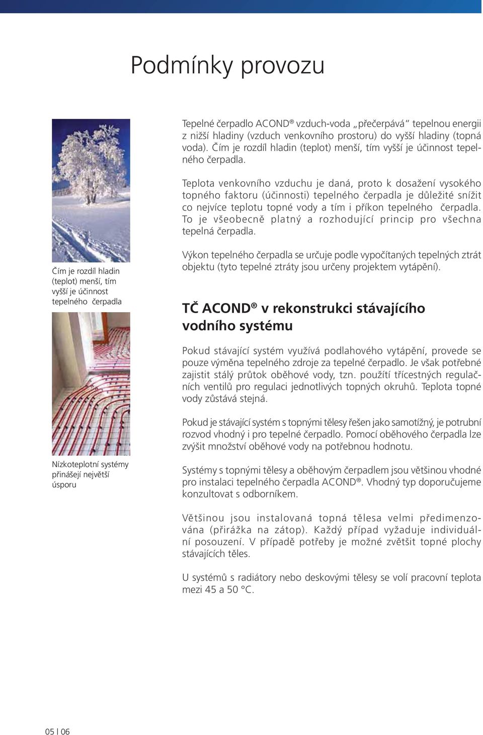 Teplota venkovního vzduchu je daná, proto k dosažení vysokého topného faktoru (účinnosti) tepelného čerpadla je důležité snížit co nejvíce teplotu topné vody a tím i příkon tepelného čerpadla.