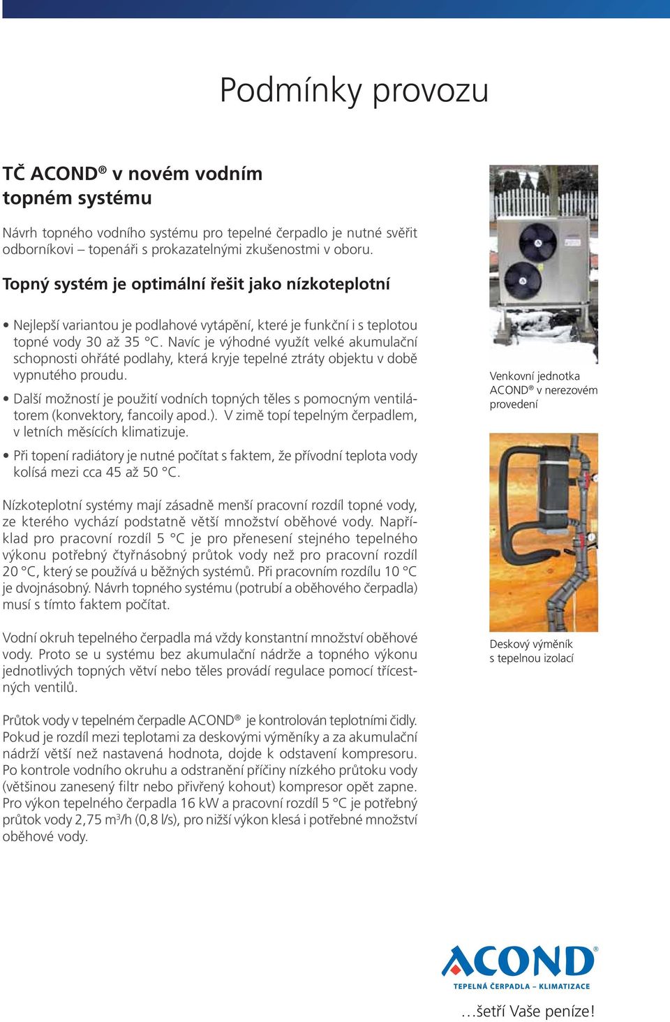 Navíc je výhodné využít velké akumulační schopnosti ohřáté podlahy, která kryje tepelné ztráty objektu v době vypnutého proudu.