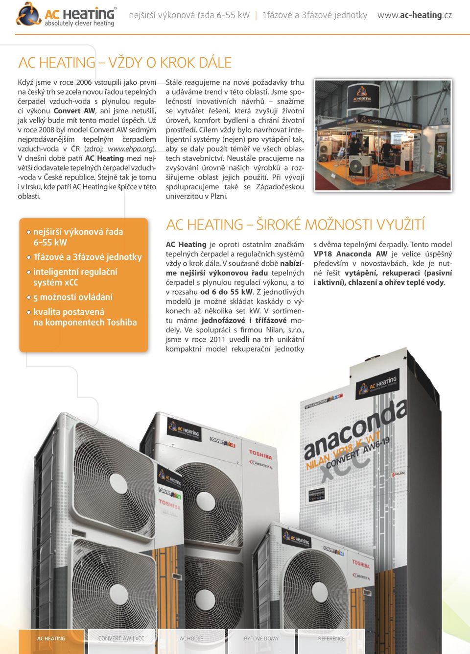 velký bude mít tento model úspěch. Už v roce 2008 byl model Convert AW sedmým nejprodávanějším tepelným čerpadlem vzduch-voda v ČR (zdroj: www.ehpa.org).