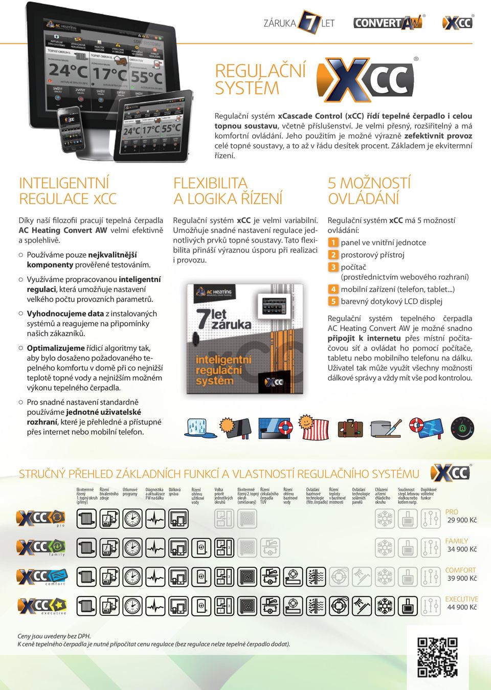 INTELIGENTNÍ REGULACE XCC x Díky naší filozofii pracují tepelná čerpadla AC Heating Convert AW velmi efektivně a spolehlivě. Používáme pouze nejkvalitnější komponenty prověřené testováním.