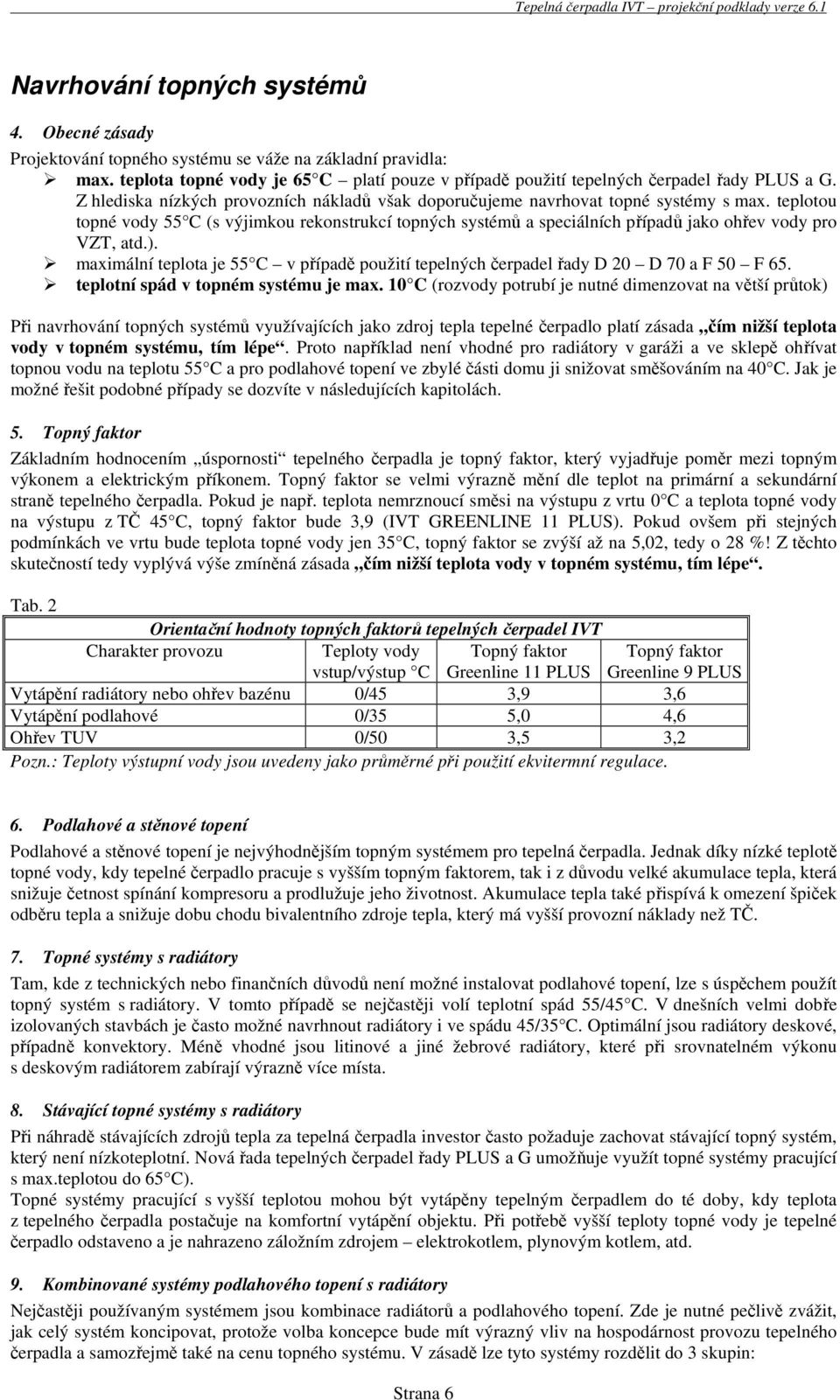 teplotou topné vody 55 C (s výjimkou rekonstrukcí topných systémů a speciálních případů jako ohřev vody pro VZT, atd.).