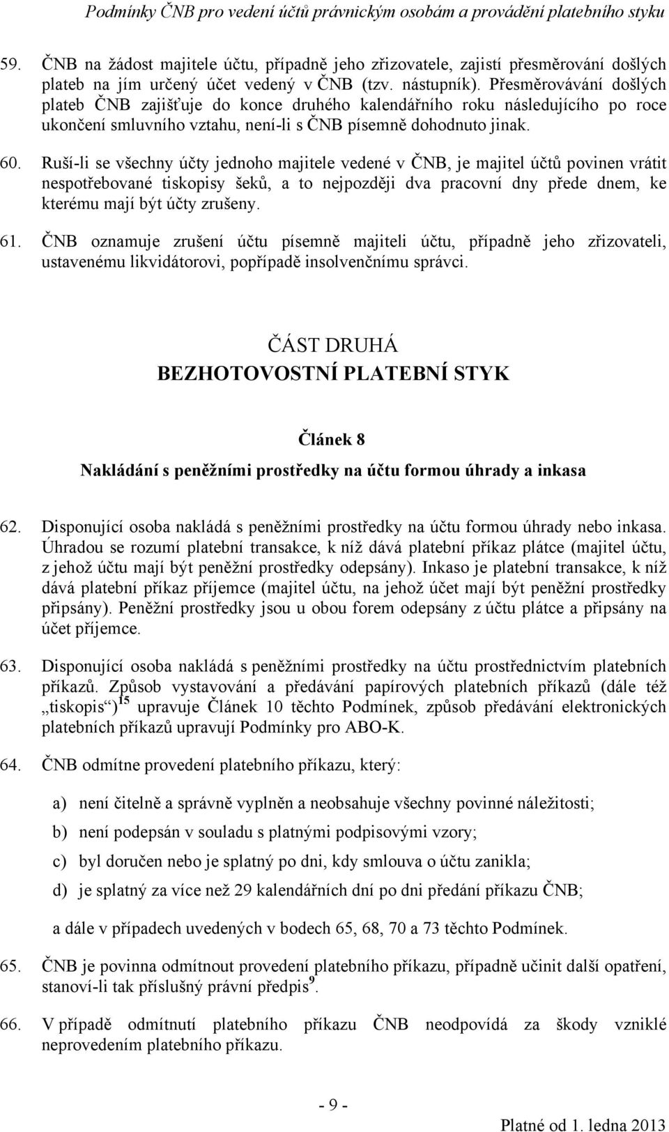 Ruší-li se všechny účty jednoho majitele vedené v ČNB, je majitel účtů povinen vrátit nespotřebované tiskopisy šeků, a to nejpozději dva pracovní dny přede dnem, ke kterému mají být účty zrušeny. 61.