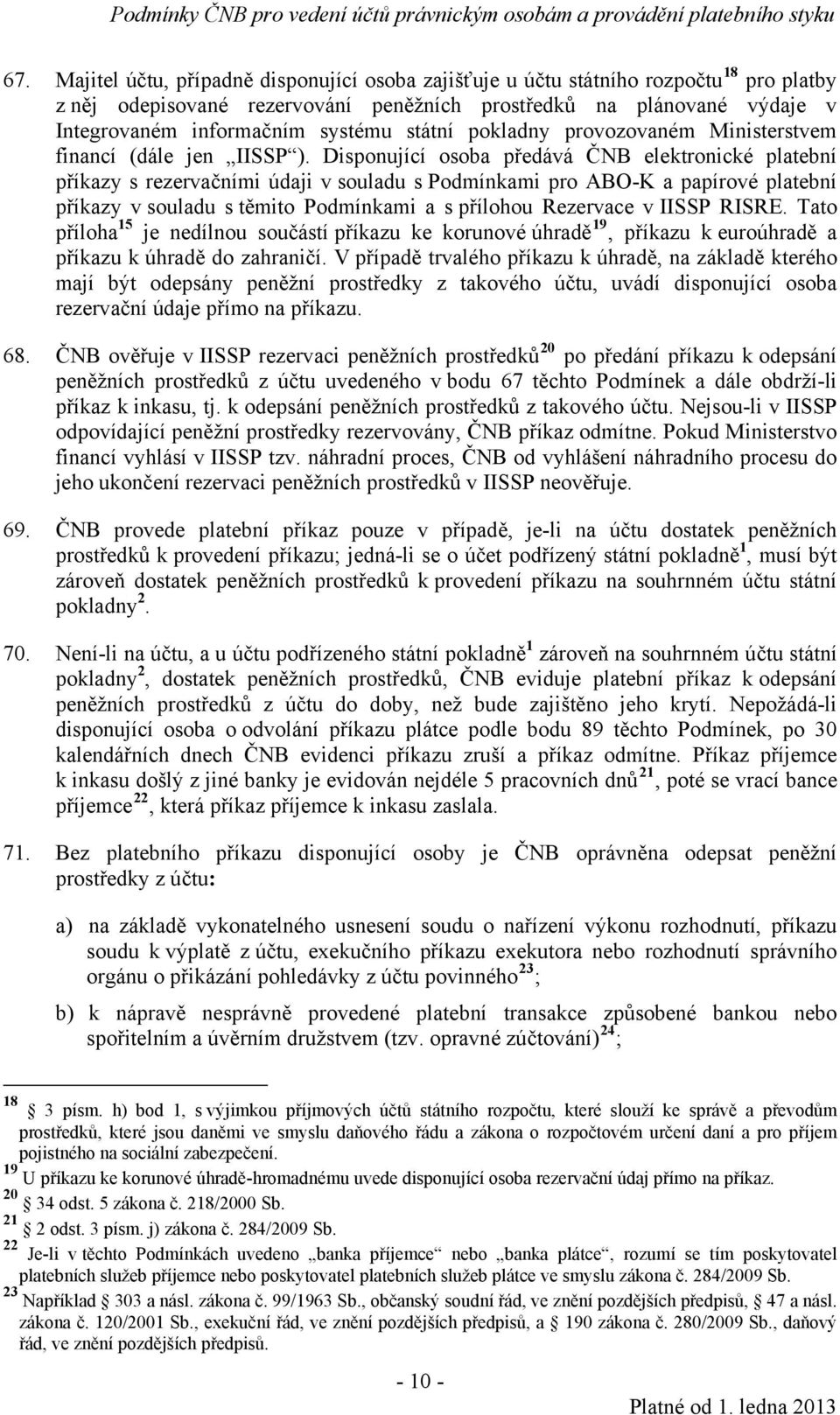 Disponující osoba předává ČNB elektronické platební příkazy s rezervačními údaji v souladu s Podmínkami pro ABO-K a papírové platební příkazy v souladu s těmito Podmínkami a s přílohou Rezervace v